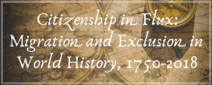 Citizenship in Flux: Migration and Exclusion in World History, 1750-2018